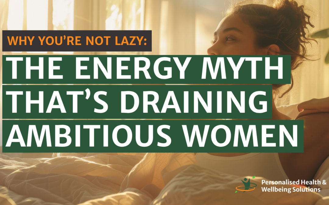 Why You’re Not Lazy: The Energy Myth That’s Draining Ambitious Women
