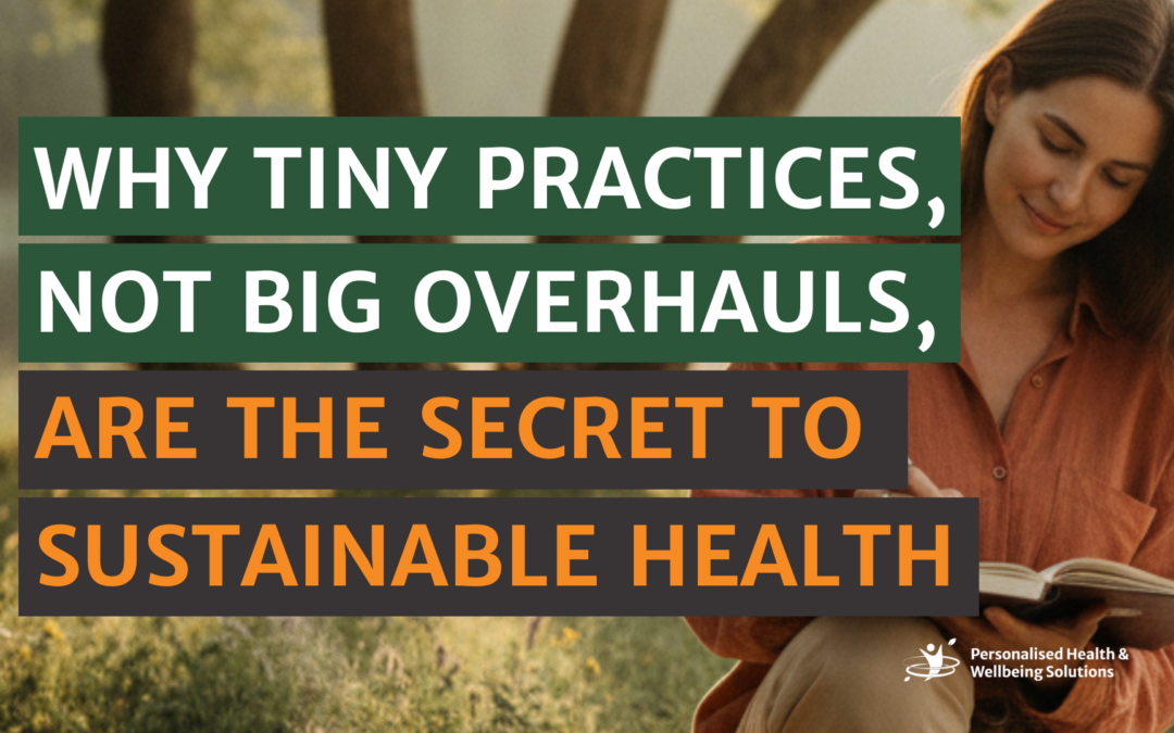 Why Tiny Practices, Not Big Overhauls, Are the Secret to Sustainable Health