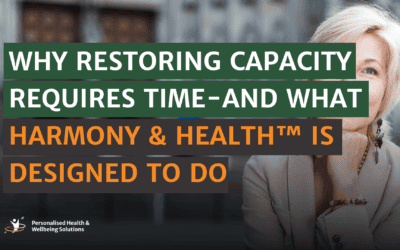 Why Restoring Capacity Requires Time – And What (our program) Harmony & Health™ Is Designed to Do